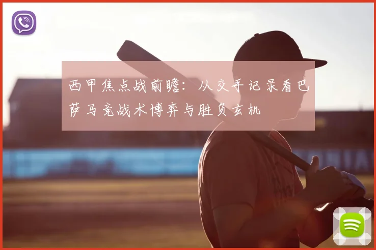 西甲焦点战前瞻：从交手记录看巴萨马竞战术博弈与胜负玄机