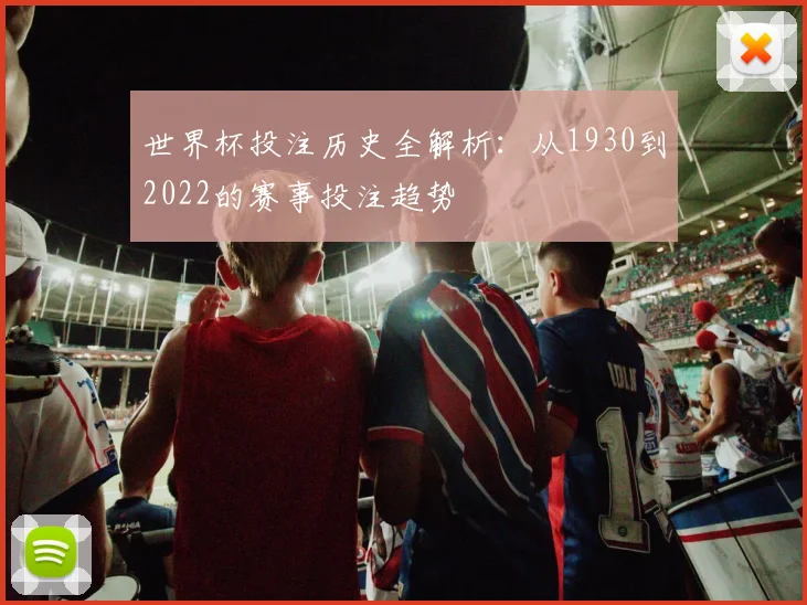 世界杯投注历史全解析：从1930到2022的赛事投注趋势