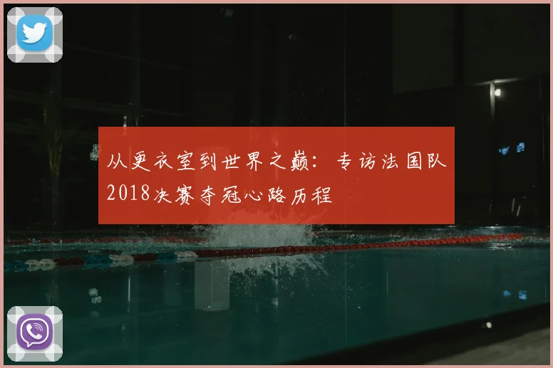从更衣室到世界之巅：专访法国队2018决赛夺冠心路历程