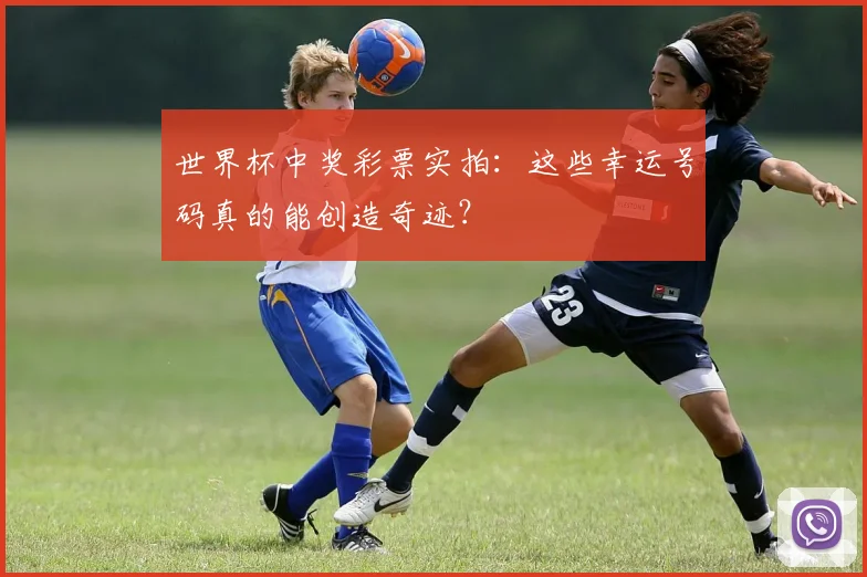 世界杯中奖彩票实拍：这些幸运号码真的能创造奇迹？