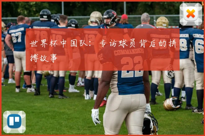 世界杯中国队：专访球员背后的拼搏故事