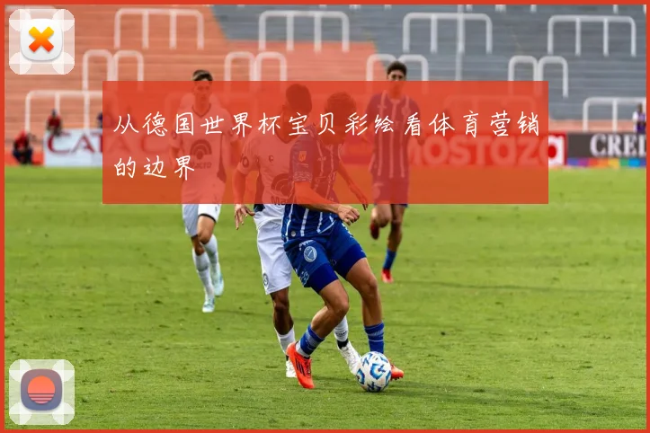 从德国世界杯宝贝彩绘看体育营销的边界