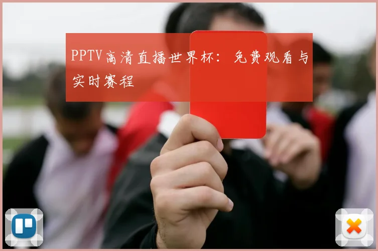 PPTV高清直播世界杯：免费观看与实时赛程